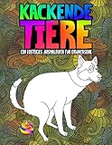 Kackende Tiere: Ein lustiges Ausmalbuch für Erwachsene: Ein lustiges und witziges Anti-Stress-Buch zur Entspannung und Stressabbau für T