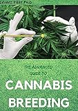 THE ADVANCED GUIDE TO CANNABIS BREEDING: Step By Step Guide To Marijuana Genetics, Cannabis Botany and Creating Strains (English Edition)