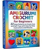 Amigurumi Crochet for Beginners: 22 Easy Patterns to Create Cute and Soft Toys with Step-by-Step Instructions and Pictures (English Edition)
