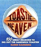 Toastie Heaven: 100 great reasons to dig out the sandw