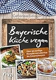 Bayerische Küche vegan: Über 50 zünftige Rezepte von Leberkäs b