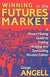 Angell, G: Winning In The Future Markets: A Money-Making Gui: A Money-Making Guide to Trading, Hedging and Speculating, Revised E