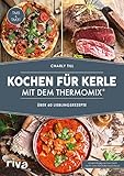 Kochen für Kerle mit dem Thermomix®: Über 60 Lieblingsrezepte. Das Kochbuch für Männer mit herzhaften Rezepten für Gulasch & co. in Schritt-für-Schritt-Anleitungen. Geeignet für TM5 und TM31